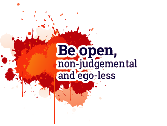 Be open, non-judgemental and ego-less