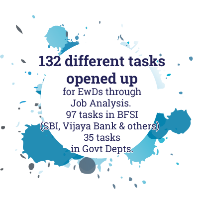 132 different tasks opened up for EwDs through Job Analysis. 97 tasks in BFSI (SBI, Vijaya Bank & others)  35 tasks in Govt Depts.