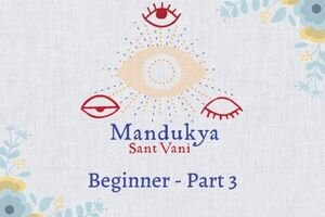 Mandukya Sant Vani (Beginner - Part 3)