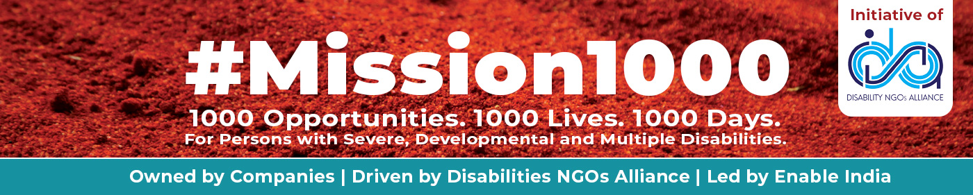 Initiative of Disability NGOs Alliance; Mission 1000; 1000 Opportunities. 1000 Lives. 1000 Days. For Persons with Developmental, Severe and Multiple Disabilities. Owned by Companies | Driven by Disabilities NGOs Alliance | Led by Enable India